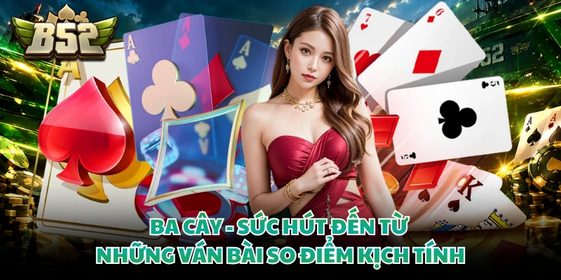Ba Cây - Sức Hút Đến Từ Những Ván Bài So Điểm Kịch Tính