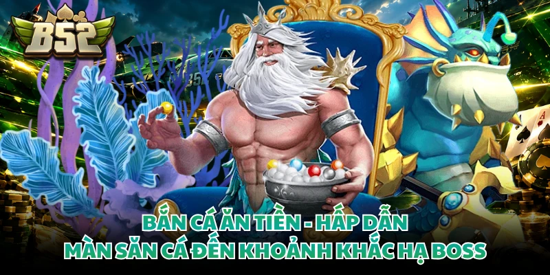 Bắn Cá Ăn Tiền - Hấp Dẫn Màn Săn Cá Đến Khoảnh Khắc Hạ Boss