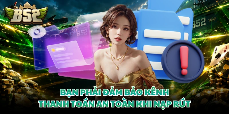Bạn phải đảm bảo kênh thanh toán an toàn khi nạp rút