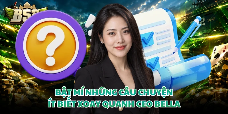 Bật mí những câu chuyện ít biết xoay quanh CEO Bella