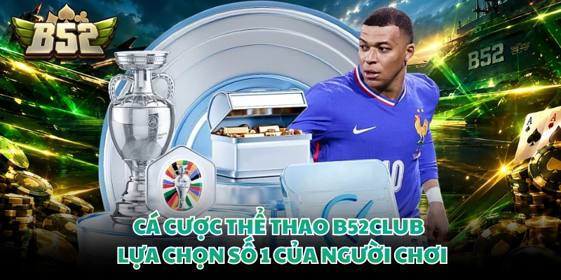 Cá Cược Thể Thao B52CLUB - Lựa Chọn Số 1 Của Người Chơi