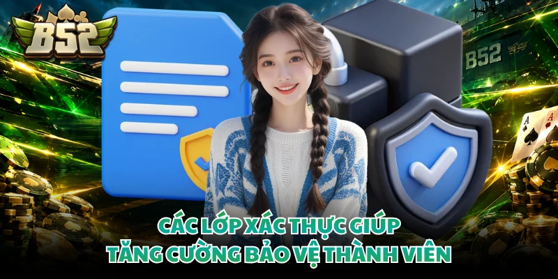Các lớp xác thực giúp tăng cường bảo vệ thành viên