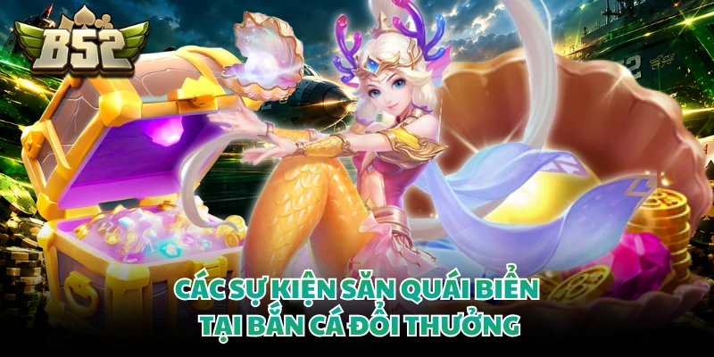 Các sự kiện săn quái biển tại bắn cá đổi thưởng