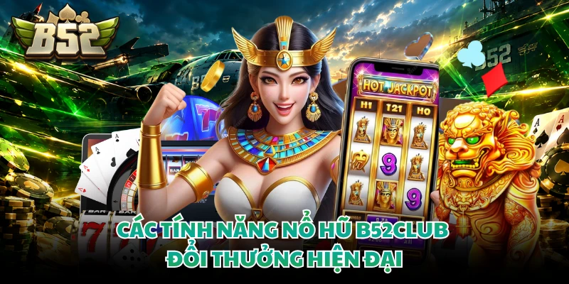 Các tính năng nổ hũ B52club đổi thưởng hiện đại