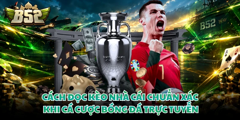 Cách đọc kèo nhà cái chuẩn xác khi cá cược bóng đá trực tuyến