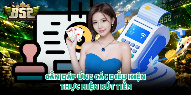 Cần đáp ứng các điều kiện thực hiện rút tiền