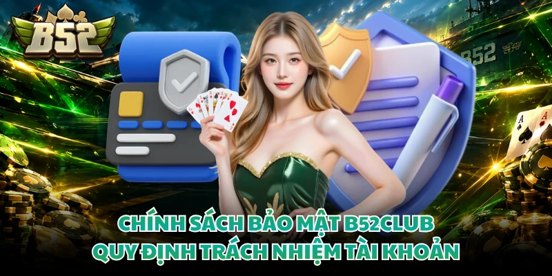 Chính sách bảo mật B52CLUB quy định trách nhiệm tài khoản