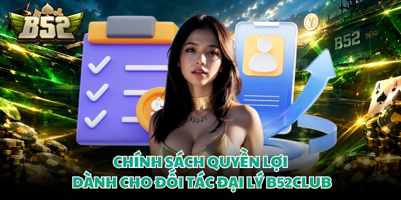 Chính sách quyền lợi dành cho đối tác đại lý B52club