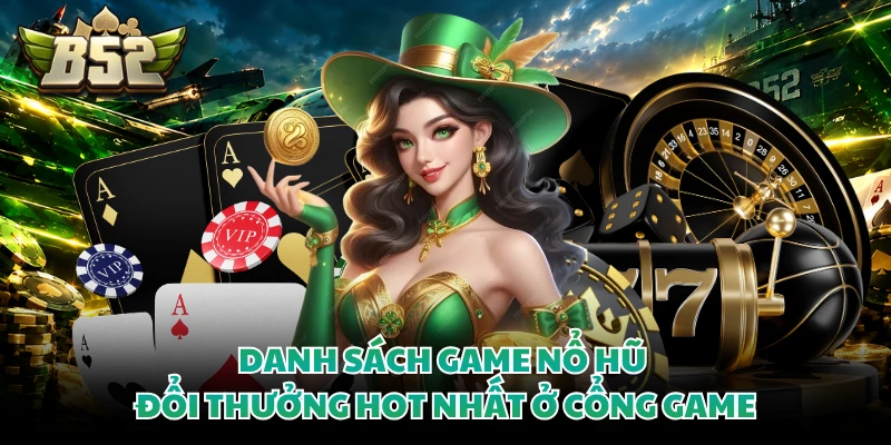Nổ Hũ Đổi Thưởng - Khám Phá Các Siêu Phẩm Slot Đỉnh Cao 3 Danh sách game nổ hũ đổi thưởng hot nhất ở cổng game