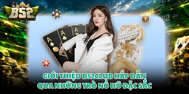 Giới thiệu B52CLUB hấp dẫn qua những trò nổ hũ đặc sắc