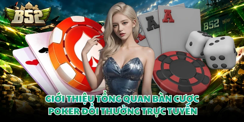 Giới thiệu tổng quan bàn cược poker đổi thưởng trực tuyến