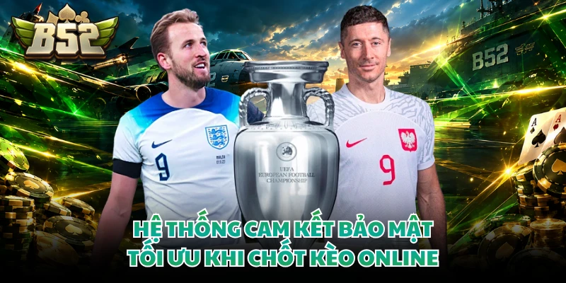 Hệ thống cam kết bảo mật tối ưu khi chốt kèo online