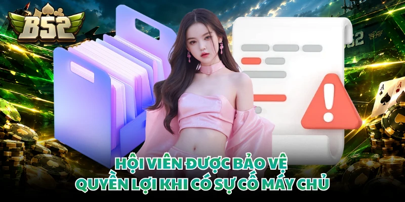 Hội viên được bảo vệ quyền lợi khi có sự cố máy chủ