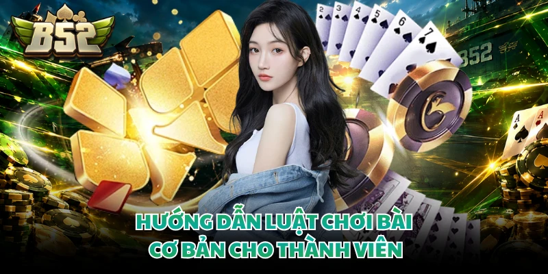 Hướng dẫn luật chơi bài cơ bản cho thành viên