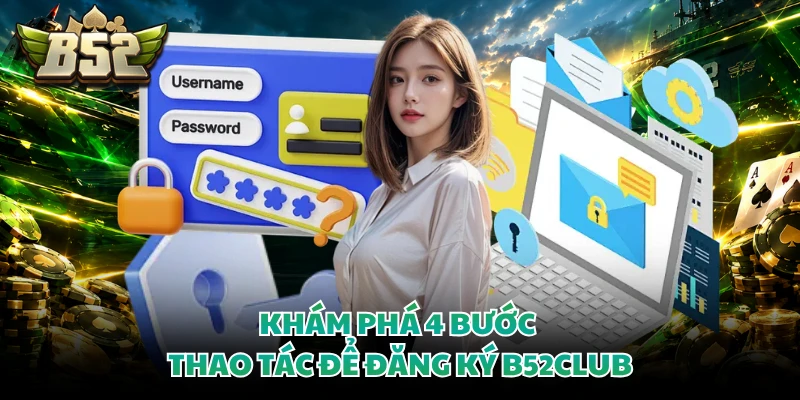 Khám phá 4 bước thao tác để đăng ký B52CLUB