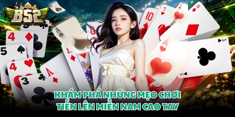 Khám phá những mẹo chơi tiến lên miền Nam cao tay 