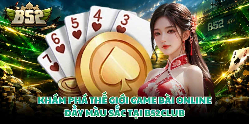 Khám phá thế giới game bài online đầy màu sắc tại B52CLUB 
