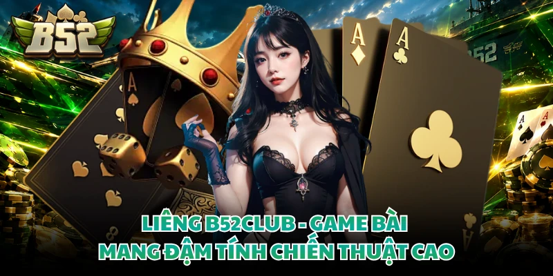 Liêng B52club - Game Bài Mang Đậm Tính Chiến Thuật Cao