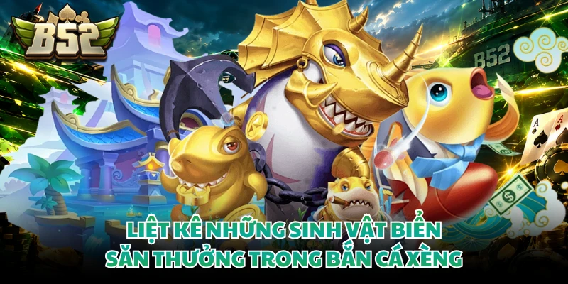 Liệt kê những sinh vật biển săn thưởng trong bắn cá xèng