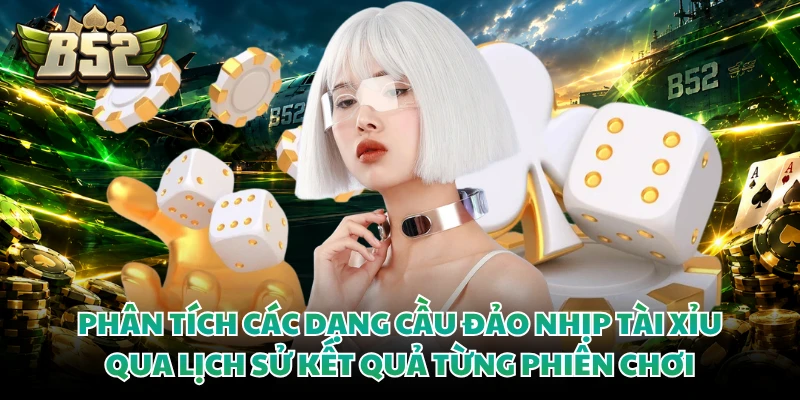 Tài Xỉu - Khám Phá Luật Chơi Và Những Cửa Thưởng Hấp Dẫn 4 Phân tích các dạng cầu đảo nhịp tài xỉu qua lịch sử kết quả từng phiên chơi