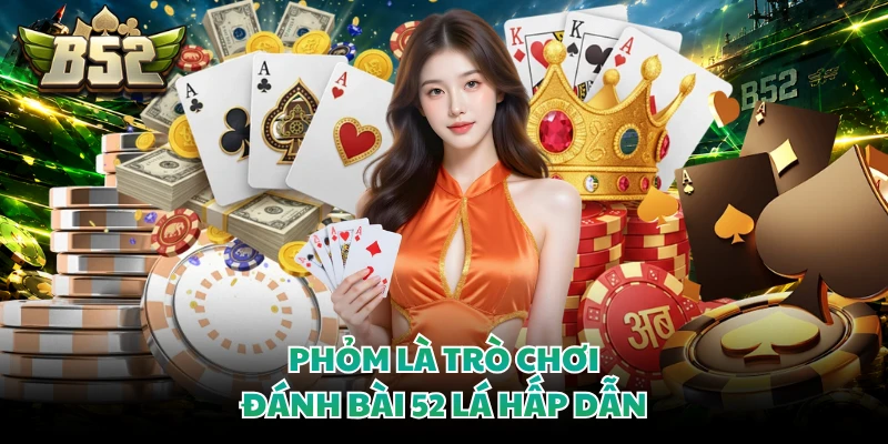 Phỏm là trò chơi đánh bài 52 lá hấp dẫn