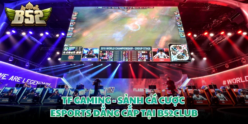 TF Gaming - Sảnh Cá Cược Esports Đẳng Cấp Tại B52CLUB
