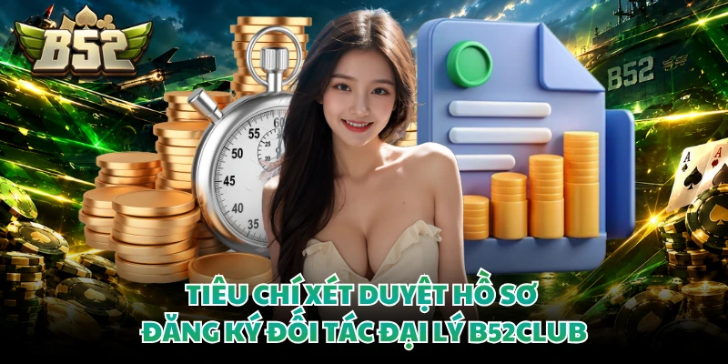 Tiêu chí xét duyệt hồ sơ đăng ký đối tác đại lý B52club