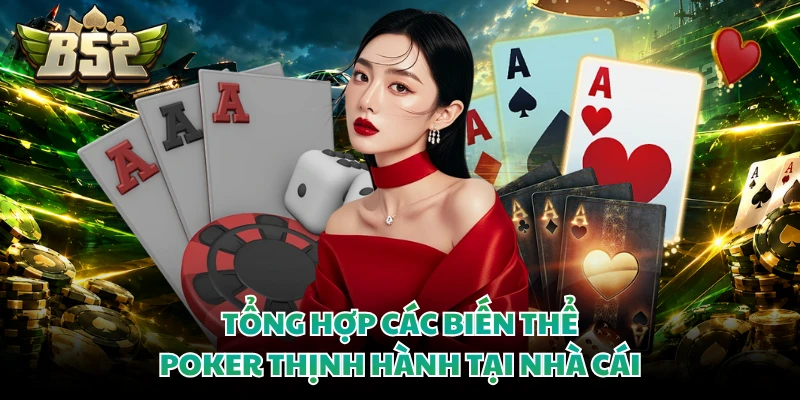 Tổng hợp các biến thể poker thịnh hành tại nhà cái