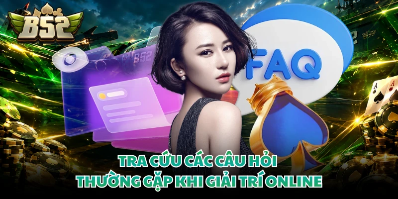 Tra cứu các câu hỏi thường gặp khi giải trí online