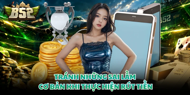 Tránh những sai lầm cơ bản khi thực hiện rút tiền